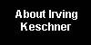 ABOUT IRVING KESCHNER